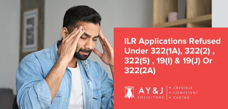 ILR Applications Refused Under 322(1A), 322(2) , 322(5) , 19(I) & 19(J) Or 322(2A)