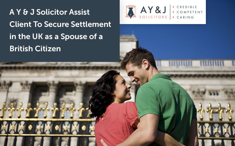 A Y & J Solicitor Assist Client To Secure Settlement in the UK as a Spouse of a British Citizen