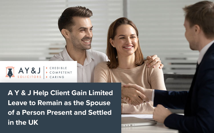 A Y & J Help Client Gain Limited Leave to Remain as the Spouse of a Person Present and Settled in the UK