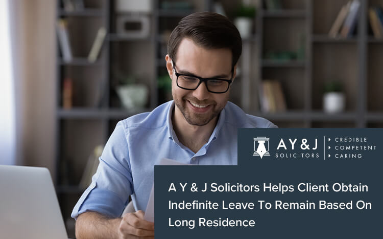 A Y & J Solicitors Helps Client Obtain Indefinite Leave To Remain Based On Long Residence