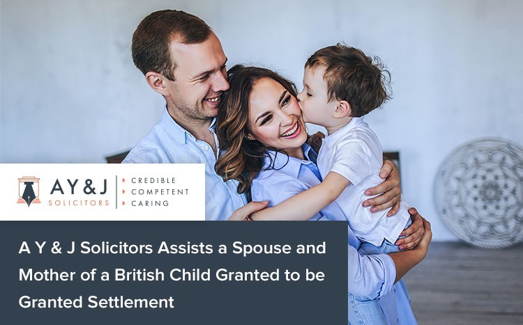 A-Y-&-J-Solicitors-Assists-a-Spouse-and-Mother-of-a-British-Child-Granted-to-be-Granted-Settlement