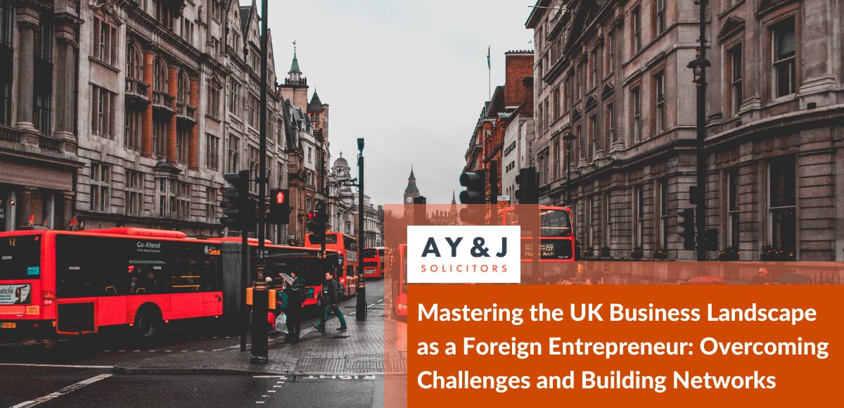 Mastering the UK Business Landscape as a Foreign Entrepreneur: Overcoming Challenges and Building Networks